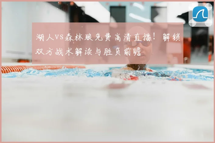 湖人vs森林狼免费高清直播！解锁双方战术解读与胜负前瞻