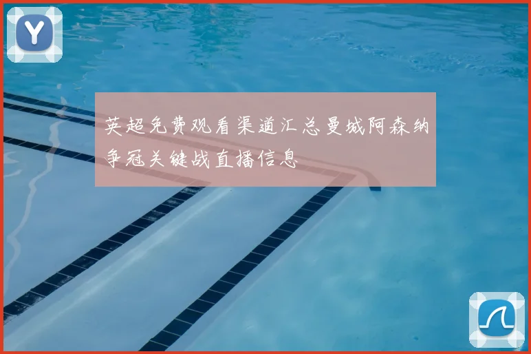 英超免费观看渠道汇总曼城阿森纳争冠关键战直播信息