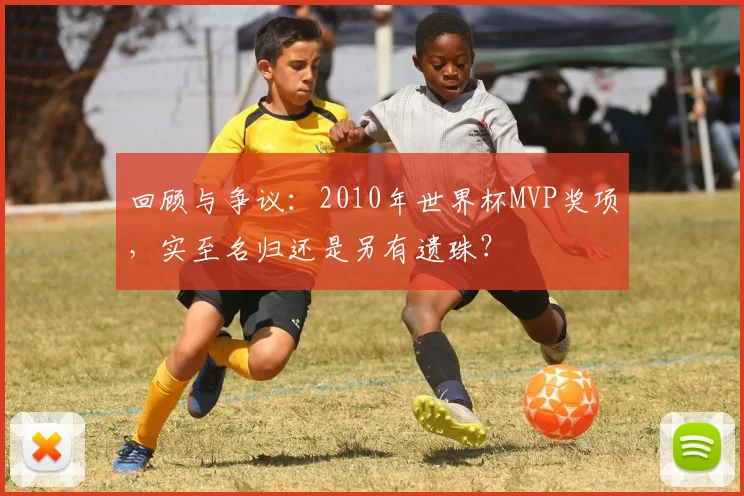 回顾与争议：2010年世界杯MVP奖项，实至名归还是另有遗珠？